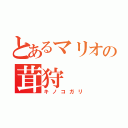 とあるマリオの茸狩（キノコガリ）