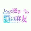 とある選挙一位の渡辺麻友（Ｗａｔａｎａｂｅ ＭＡＹＵ）