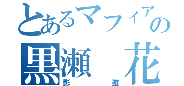 とあるマフィアの黒瀬 花乃（影遊）