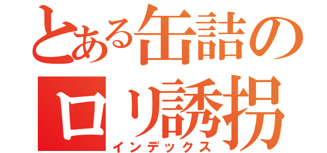 とある缶詰のロリ誘拐（インデックス）