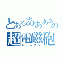 とあるああああの超電磁砲（レールガン）