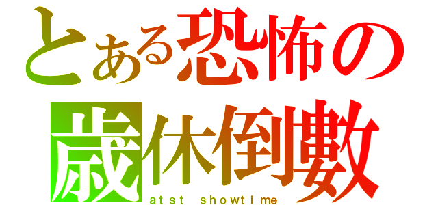 とある恐怖の歳休倒數（ａｔｓｔ ｓｈｏｗｔｉｍｅ）