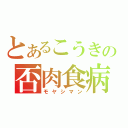 とあるこうきの否肉食病（モヤシマン）