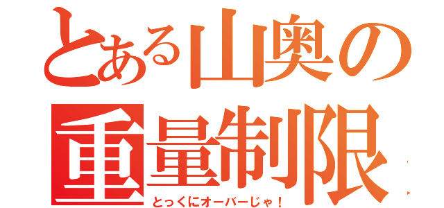 とある山奥の重量制限（とっくにオーバーじゃ！）