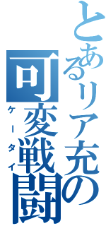 とあるリア充の可変戦闘機（ケータイ）