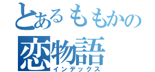 とあるももかの恋物語（インデックス）