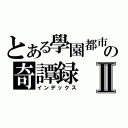 とある學園都市の奇譚録Ⅱ（インデックス）