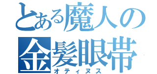 とある魔人の金髪眼帯（オティヌス）