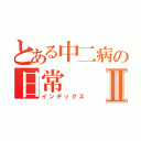 とある中二病の日常Ⅱ（インデックス）