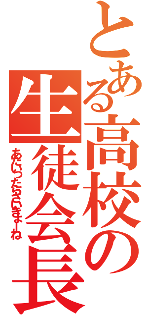 とある高校の生徒会長（あたいったらさいきょーね）