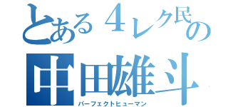 とある４レク民の中田雄斗（パーフェクトヒューマン）