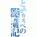 とあるカスペの破産戦記（キリ貢ぎ）