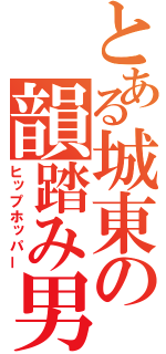 とある城東の韻踏み男（ヒップホッパー）