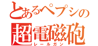 とあるペプシの超電磁砲（レールガン）