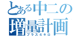 とある中二の増量計画（プラス４キロ）