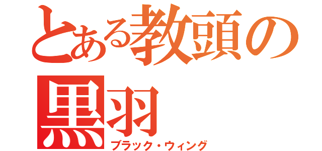 とある教頭の黒羽（ブラック・ウィング）