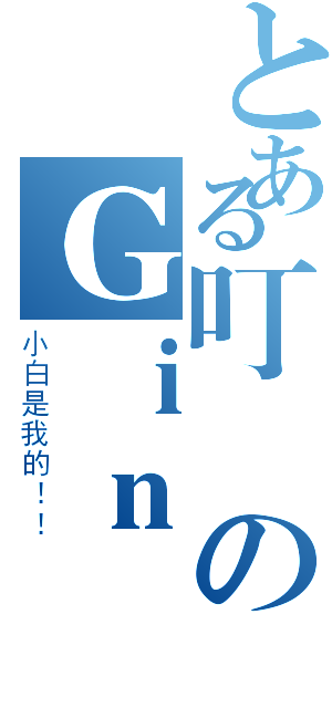 とある叮のＧｉｎ（小白是我的！！）