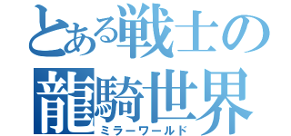 とある戦士の龍騎世界（ミラーワールド）