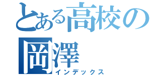 とある高校の岡澤（インデックス）