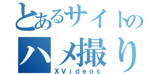 とあるサイトのハメ撮り動画（ＸＶｉｄｅｏｓ）