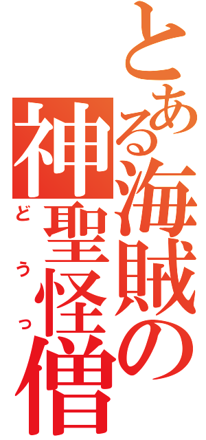 とある海賊の神聖怪僧（どうっ）