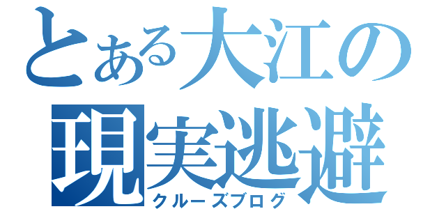 とある大江の現実逃避（クルーズブログ）