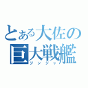 とある大佐の巨大戦艦（ジンジャ）