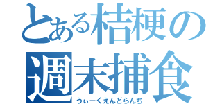 とある桔梗の週末捕食（うぃーくえんどらんち）