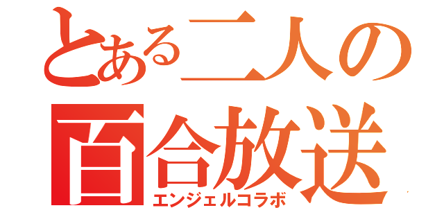 とある二人の百合放送（エンジェルコラボ）