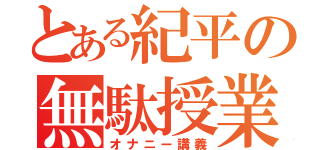 とある紀平の無駄授業（オナニー講義）