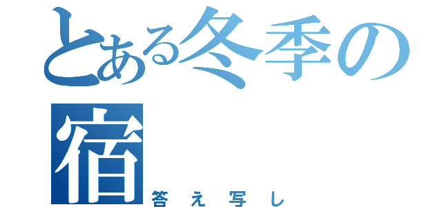 とある冬季の宿       題（答え写し）