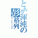 とある渾沌の彭格列（インデックス）