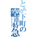 とある下町の空港特急（スカイライナー）