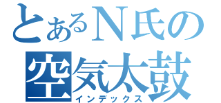 とあるＮ氏の空気太鼓（インデックス）