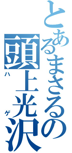 とあるまさるの頭上光沢（ハゲ）