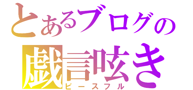 とあるブログの戯言呟き（ピースフル）