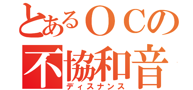 とあるＯＣの不協和音（ディスナンス）