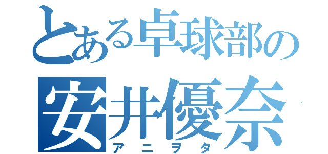 とある卓球部の安井優奈（アニヲタ）