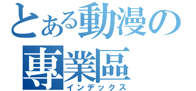 とある動漫の專業區（インデックス）