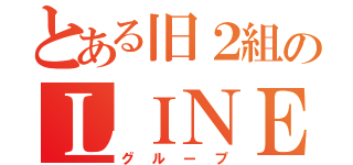 とある旧２組のＬＩＮＥ（グループ）