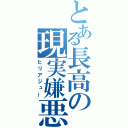 とある長高の現実嫌悪者（ヒリアジュー）