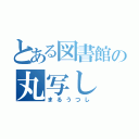 とある図書館の丸写し（まるうつし）