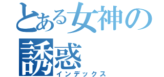 とある女神の誘惑（インデックス）