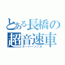 とある長橋の超音速車（スーパーソニカ）