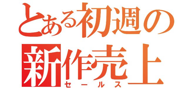 とある初週の新作売上（セールス）