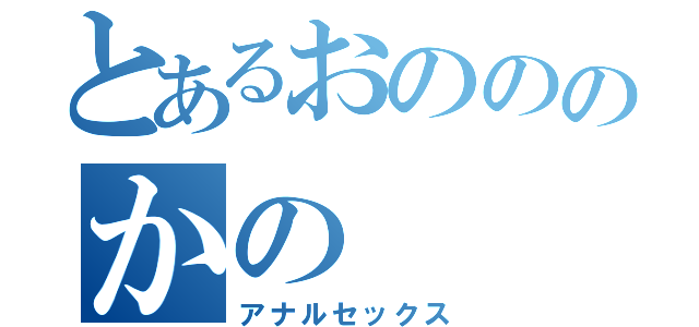 とあるおのののかの（アナルセックス）