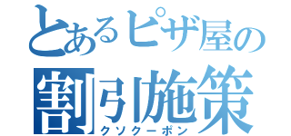 とあるピザ屋の割引施策（クソクーポン）