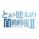 とある健太の自動修復Ⅱ（オートリペア）