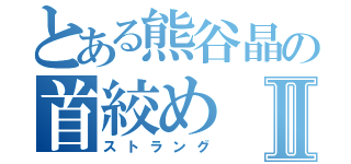 とある熊谷晶の首絞めⅡ（ストラング）