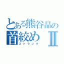 とある熊谷晶の首絞めⅡ（ストラング）